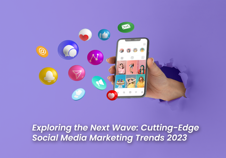 Exploring the Next Wave: Cutting-Edge Social Media Marketing Trends 2023