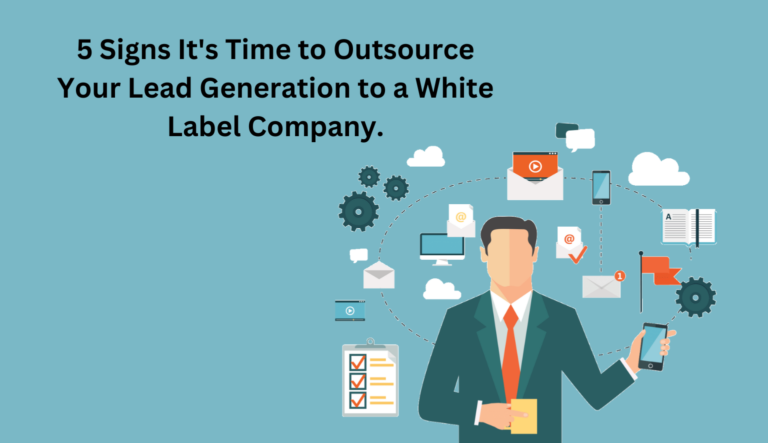 5 Signs It’s Time to Outsource Your Lead Generation to a White-Label Company