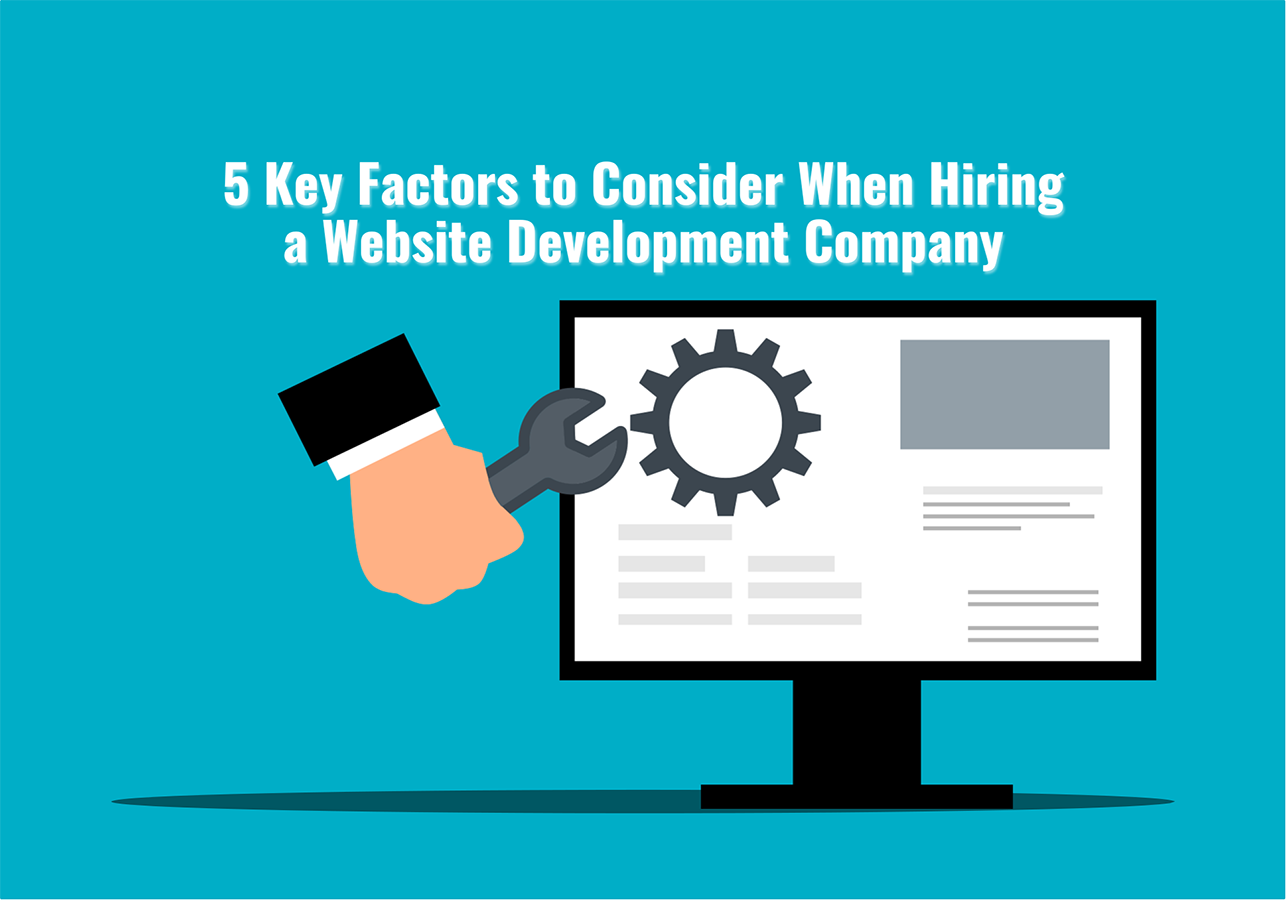 5 Key Factors to Consider When Hiring a Website Development Company