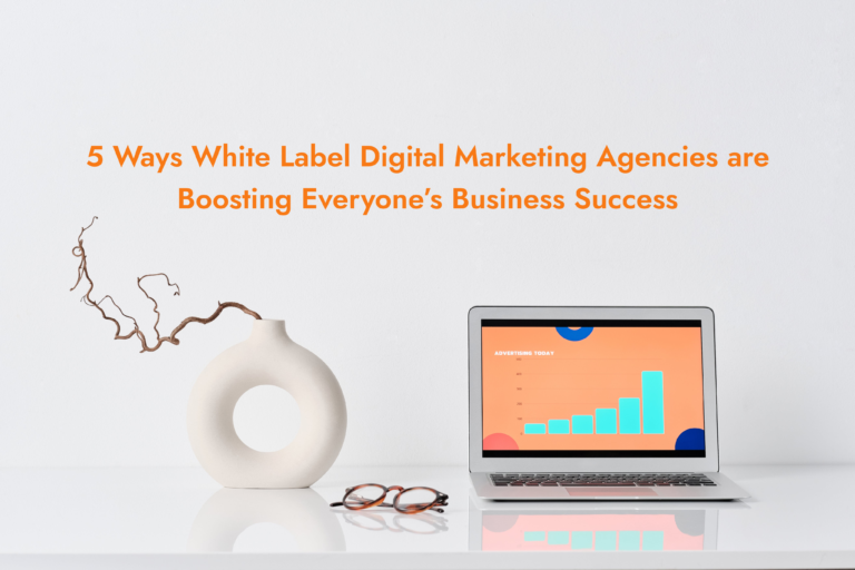 5 Ways White Label Digital Marketing Agencies are Boosting Businesses